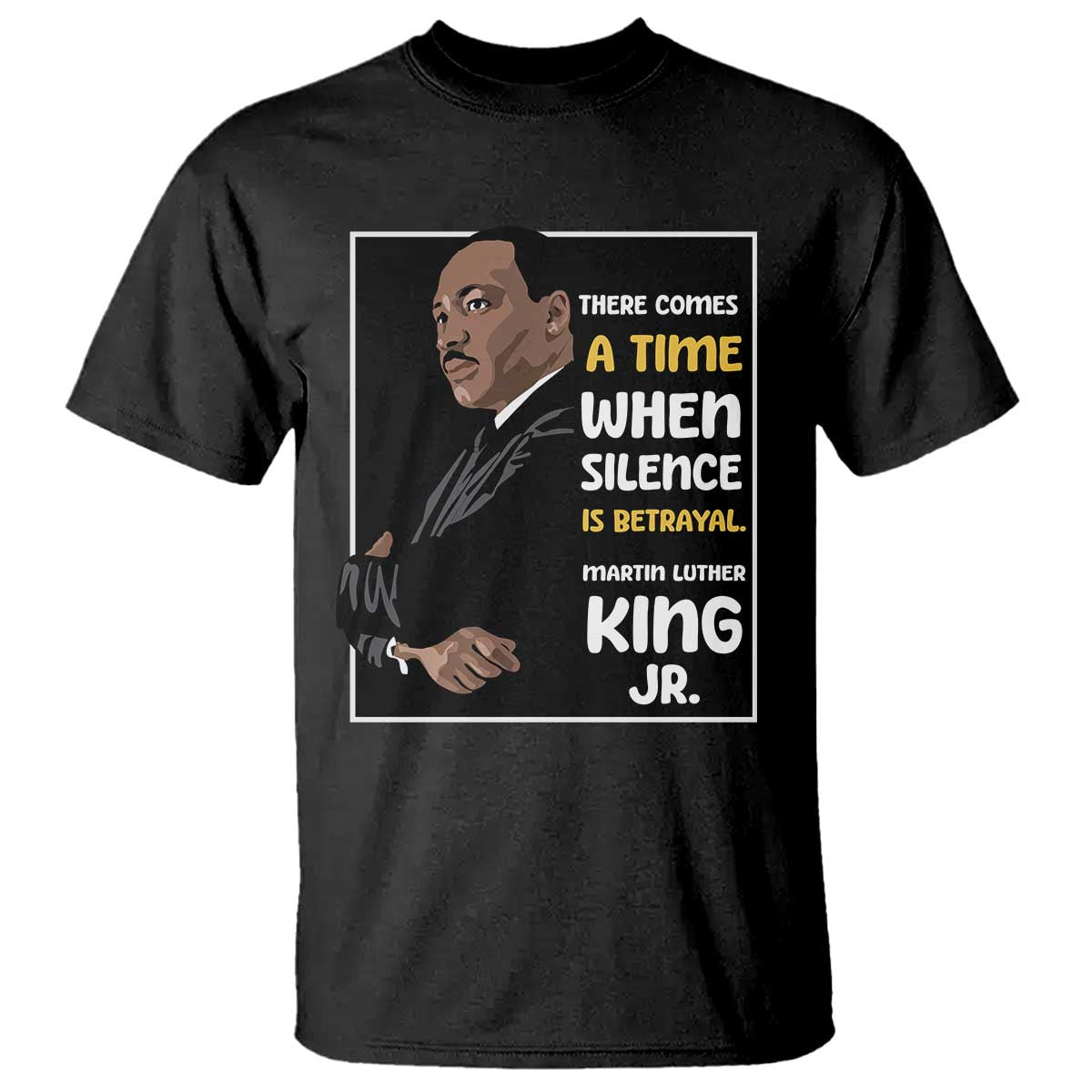 Martin Luther King Jr Quotes T Shirt There Comes A Time When Silence Is Betrayal MLK Day TS11 Black Print Your Wear
