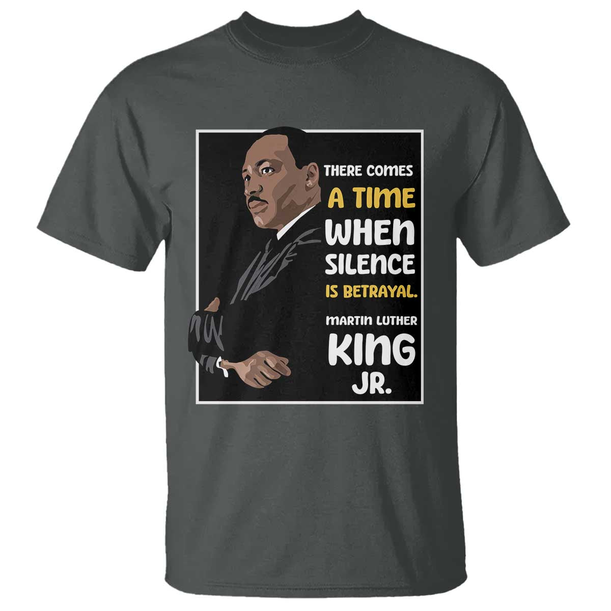 Martin Luther King Jr Quotes T Shirt There Comes A Time When Silence Is Betrayal MLK Day TS11 Dark Heather Print Your Wear