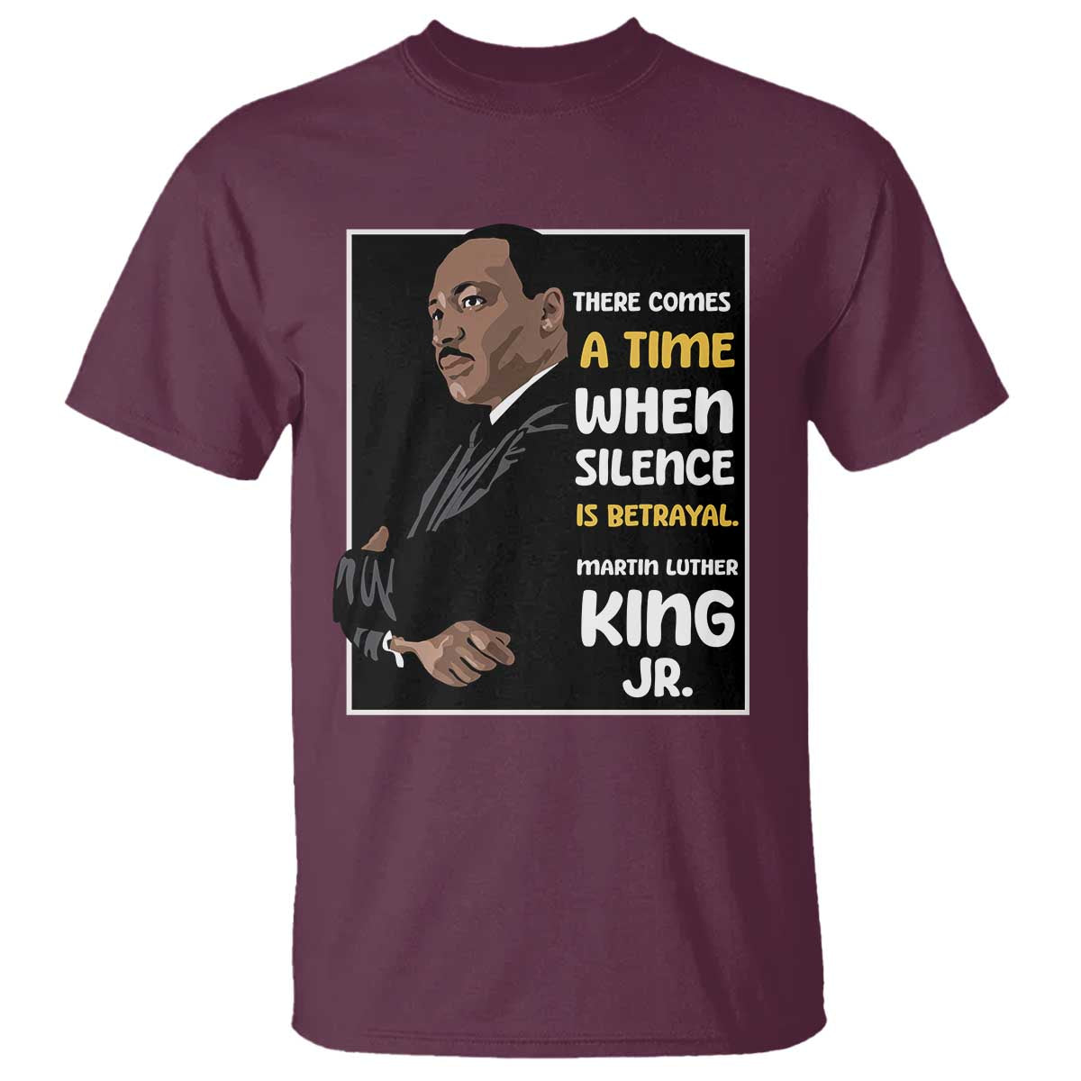 Martin Luther King Jr Quotes T Shirt There Comes A Time When Silence Is Betrayal MLK Day TS11 Maroon Print Your Wear