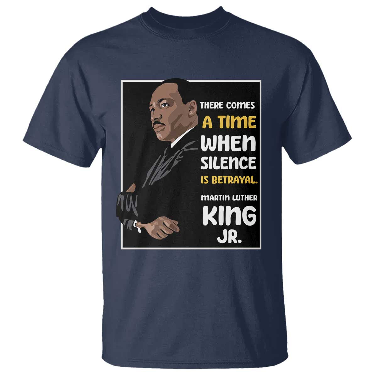 Martin Luther King Jr Quotes T Shirt There Comes A Time When Silence Is Betrayal MLK Day TS11 Navy Print Your Wear