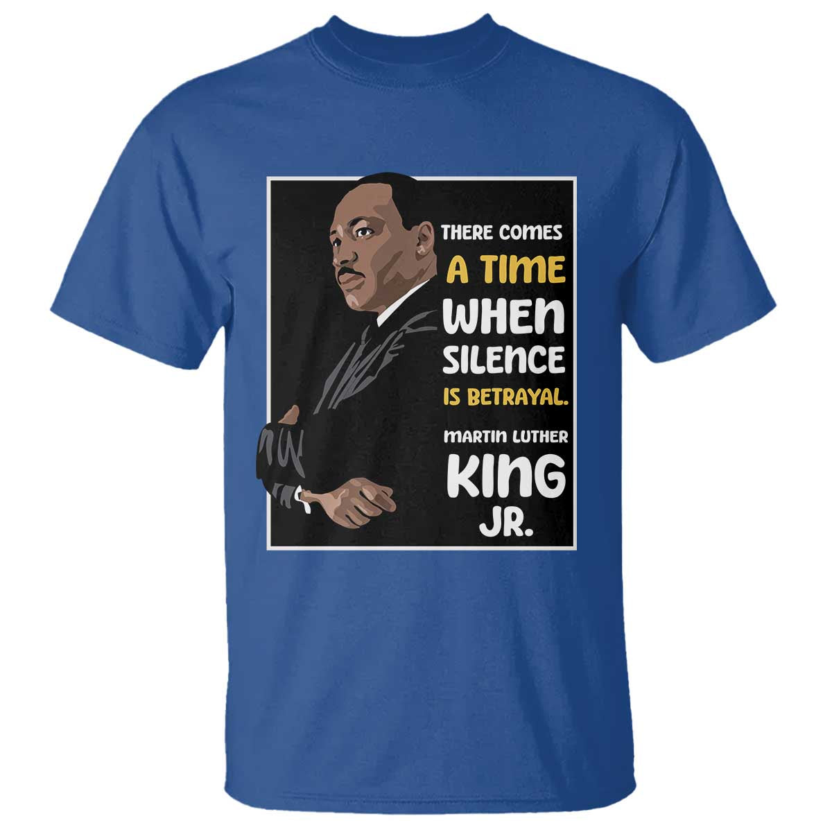 Martin Luther King Jr Quotes T Shirt There Comes A Time When Silence Is Betrayal MLK Day TS11 Royal Blue Print Your Wear
