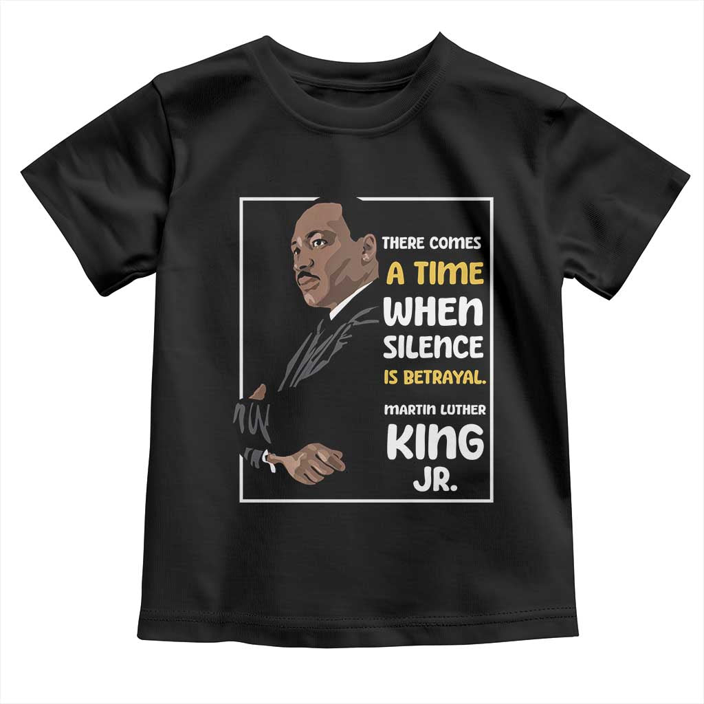 Martin Luther King Jr Quotes Toddler T Shirt There Comes A Time When Silence Is Betrayal MLK Day TS11 Black Print Your Wear