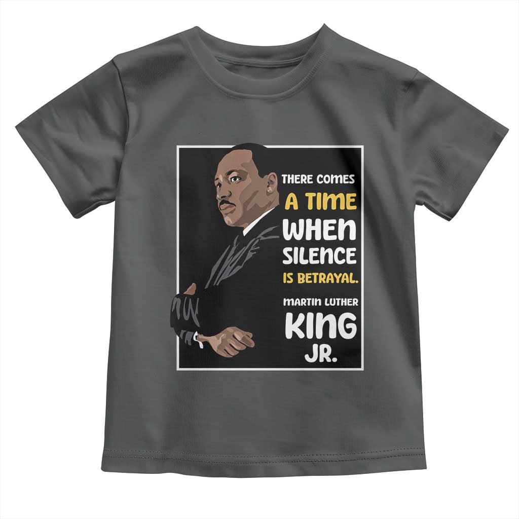 Martin Luther King Jr Quotes Toddler T Shirt There Comes A Time When Silence Is Betrayal MLK Day TS11 Dark Heather Print Your Wear