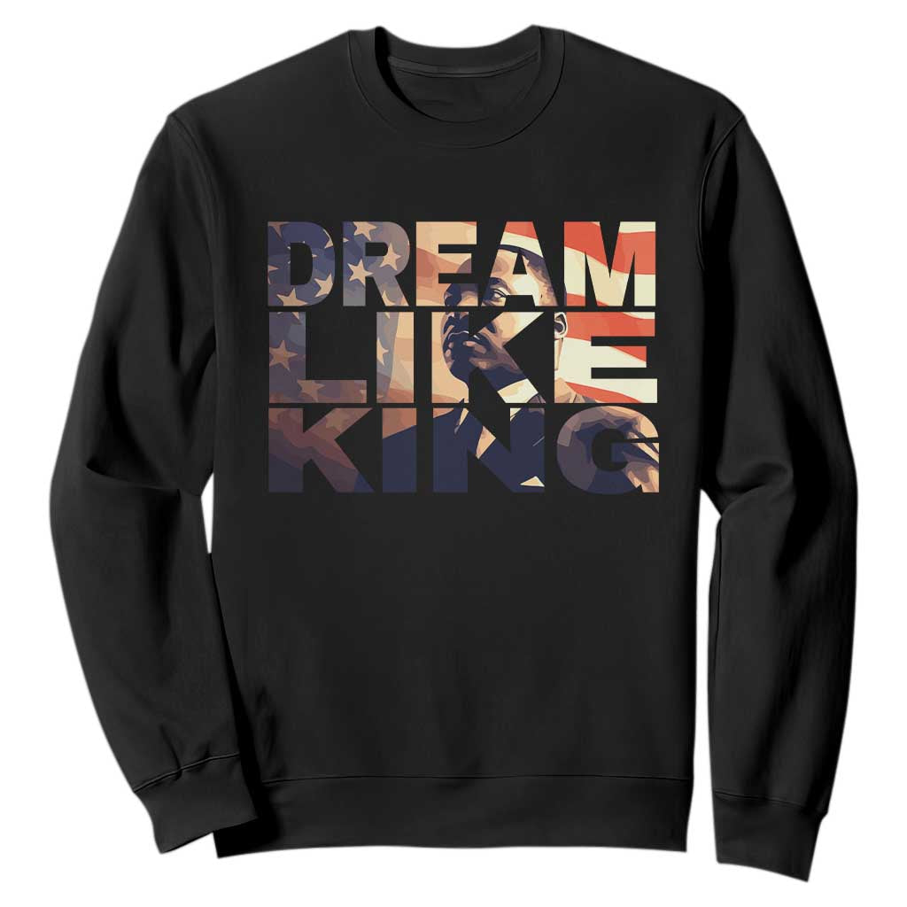 Dream Like King Dr. Martin Luther King Sweatshirt MLK Day Vintage American Flag TS11 Black Print Your Wear