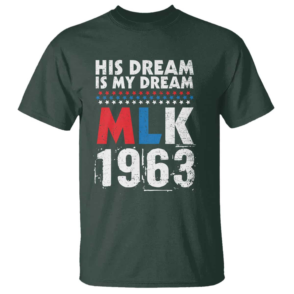 MLK His Dream Is My Dream 1963 T Shirt TS11 Dark Forest Green Print Your Wear