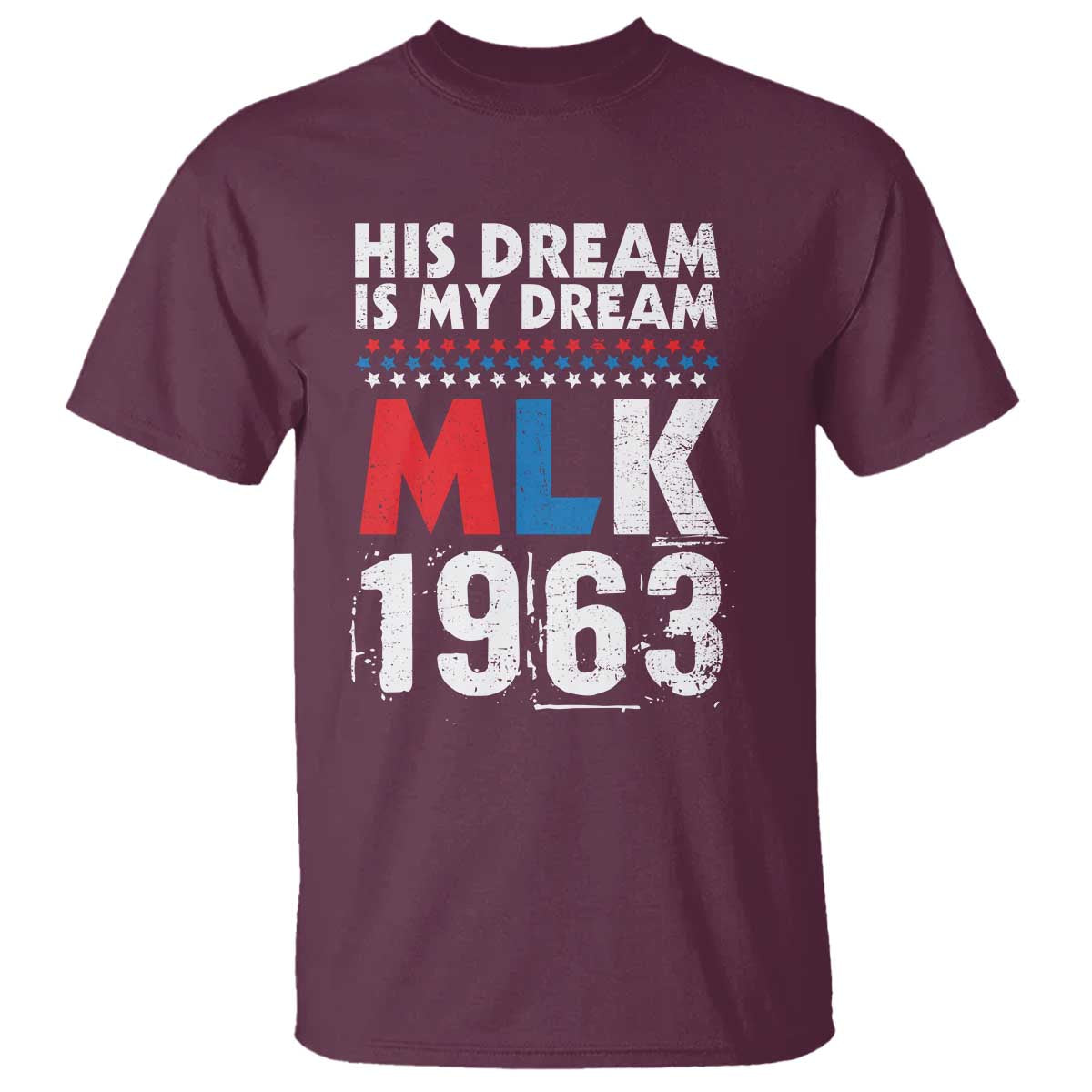 MLK His Dream Is My Dream 1963 T Shirt TS11 Maroon Print Your Wear