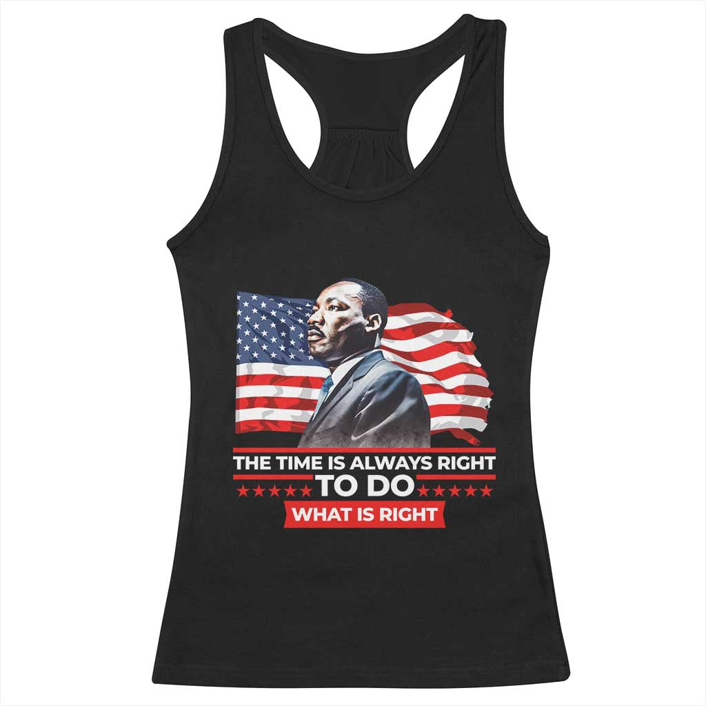 MLK Day The Time Is Always Right To Do What Is Right Racerback Tank Top Martin Luther King American Flag Black History Month TS11 Black Print Your Wear