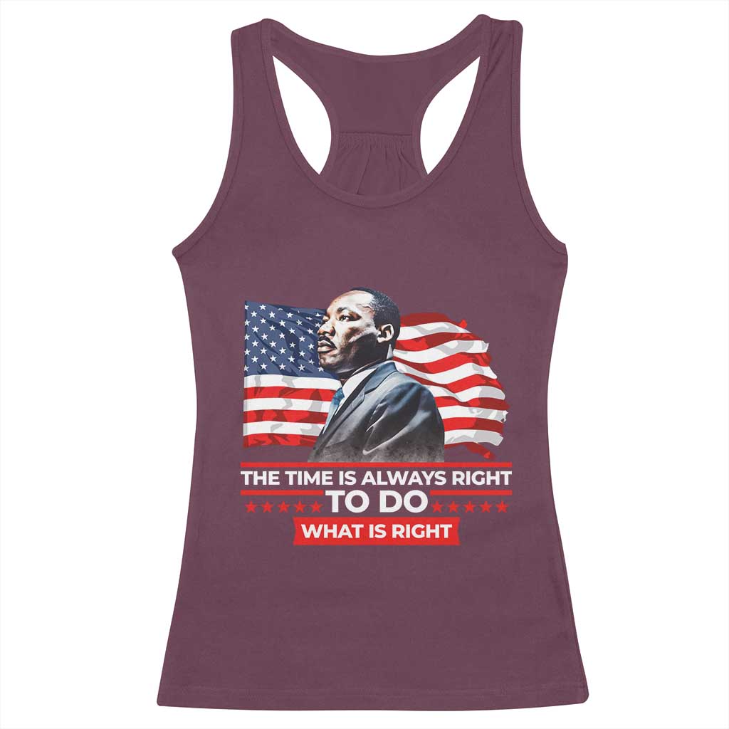 MLK Day The Time Is Always Right To Do What Is Right Racerback Tank Top Martin Luther King American Flag Black History Month TS11 Maroon Print Your Wear