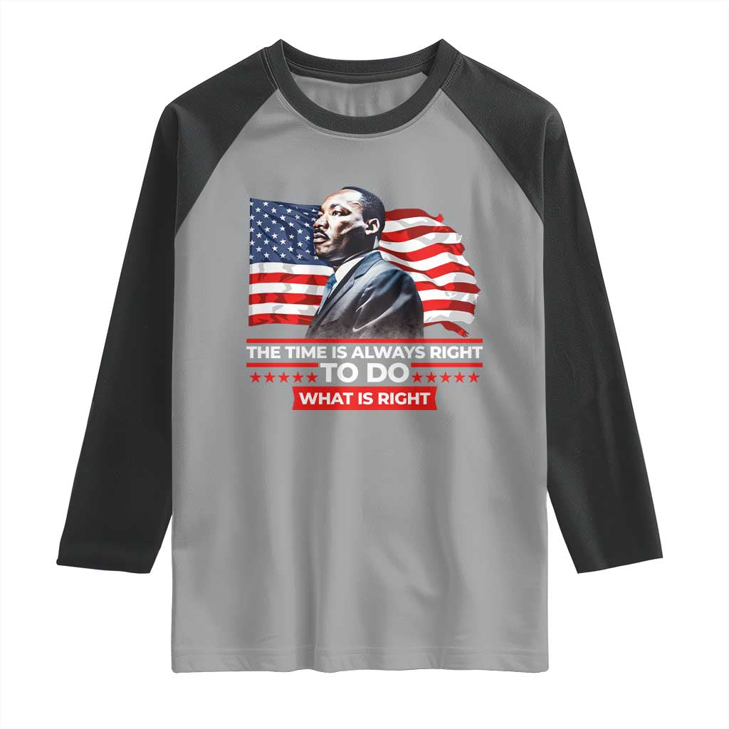 MLK Day The Time Is Always Right To Do What Is Right Raglan Shirt Martin Luther King American Flag Black History Month TS11 Sport Gray Black Print Your Wear