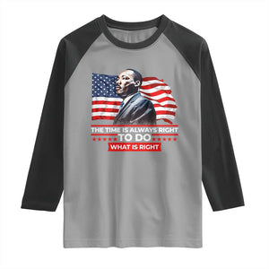 MLK Day The Time Is Always Right To Do What Is Right Raglan Shirt Martin Luther King American Flag Black History Month TS11 Sport Gray Black Print Your Wear