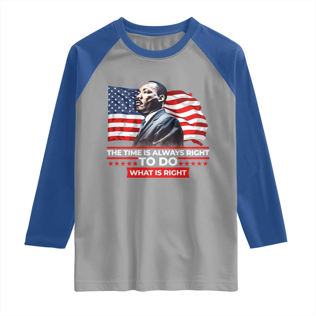 MLK Day The Time Is Always Right To Do What Is Right Raglan Shirt Martin Luther King American Flag Black History Month TS11 Sport Gray Royal Print Your Wear