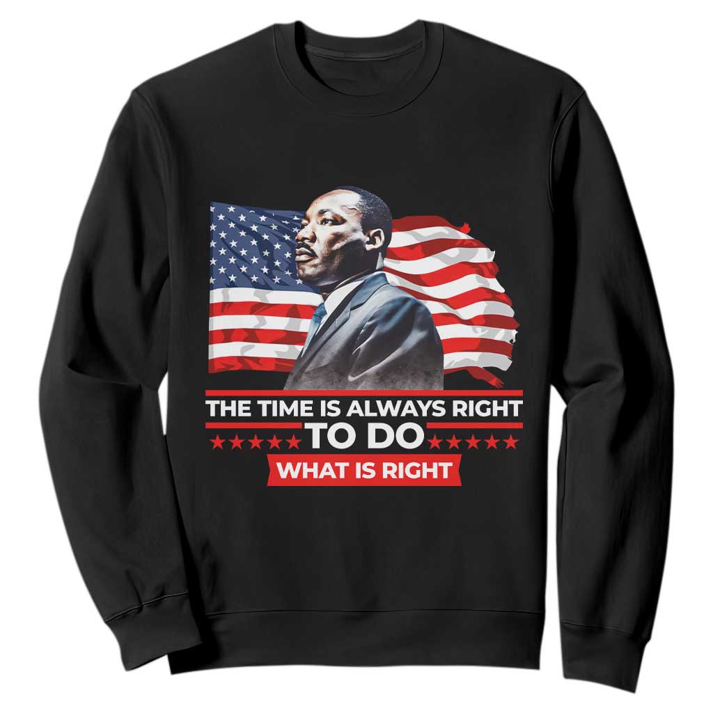 MLK Day The Time Is Always Right To Do What Is Right Sweatshirt Martin Luther King American Flag Black History Month TS11 Black Print Your Wear