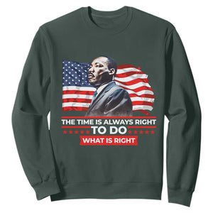 MLK Day The Time Is Always Right To Do What Is Right Sweatshirt Martin Luther King American Flag Black History Month TS11 Dark Forest Green Print Your Wear