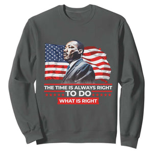 MLK Day The Time Is Always Right To Do What Is Right Sweatshirt Martin Luther King American Flag Black History Month TS11 Dark Heather Print Your Wear
