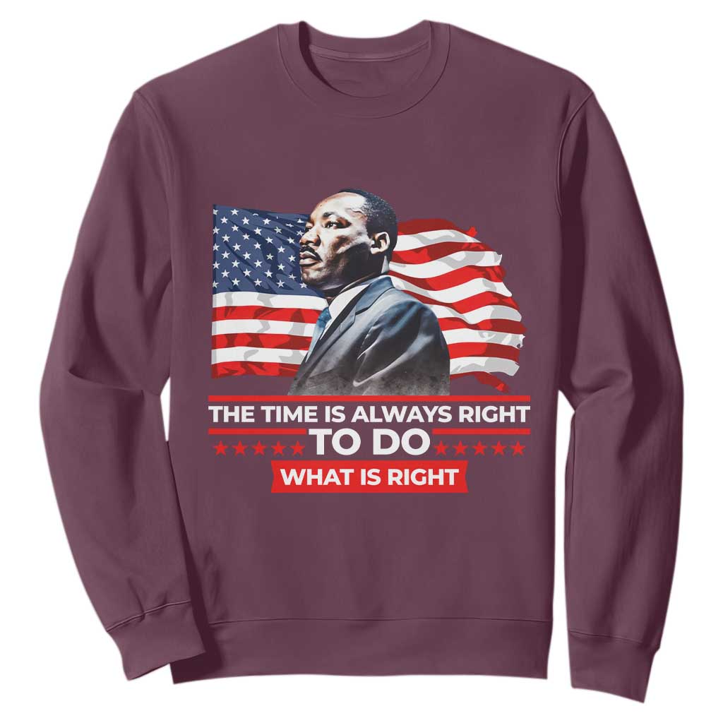 MLK Day The Time Is Always Right To Do What Is Right Sweatshirt Martin Luther King American Flag Black History Month TS11 Maroon Print Your Wear