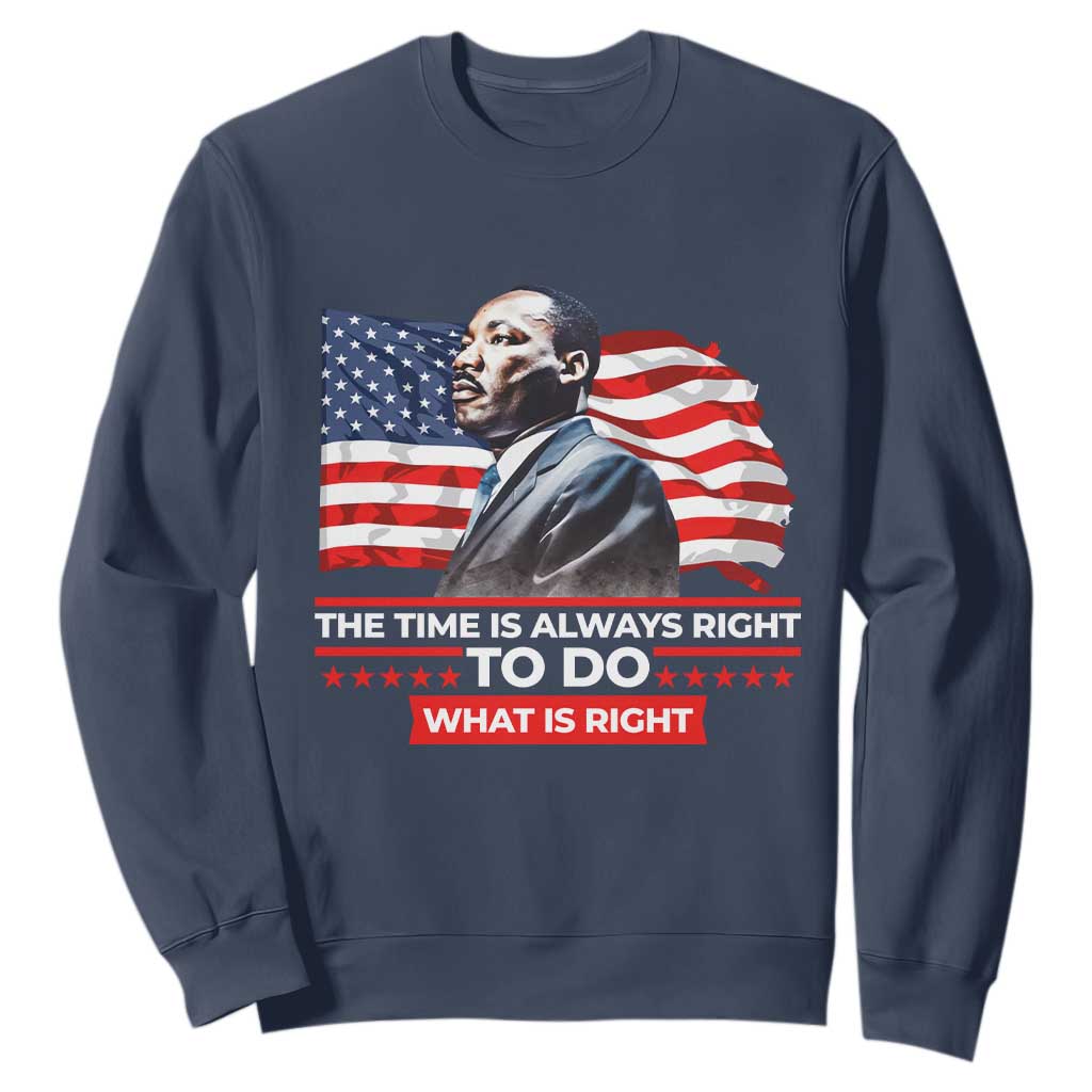 MLK Day The Time Is Always Right To Do What Is Right Sweatshirt Martin Luther King American Flag Black History Month TS11 Navy Print Your Wear