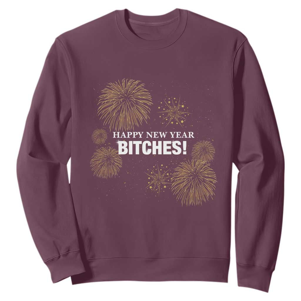 Funny Happy New Year Bitches Sweatshirt NYE Party Fireworks TS11 Maroon Print Your Wear