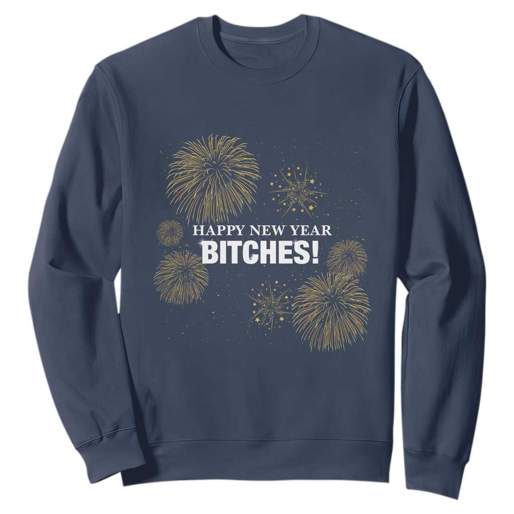 Funny Happy New Year Bitches Sweatshirt NYE Party Fireworks TS11 Navy Print Your Wear