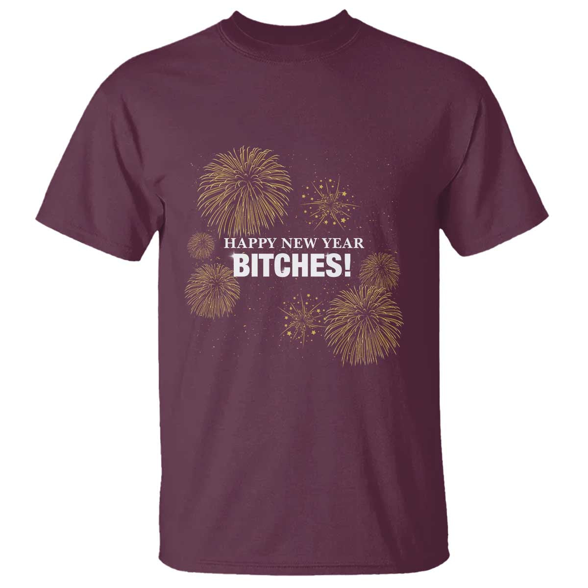 Funny Happy New Year Bitches T Shirt NYE Party Fireworks TS11 Maroon Print Your Wear
