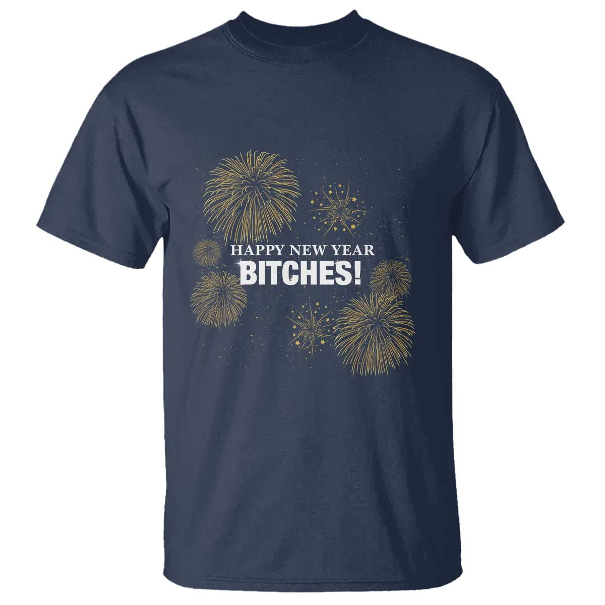 Funny Happy New Year Bitches T Shirt NYE Party Fireworks TS11 Navy Print Your Wear