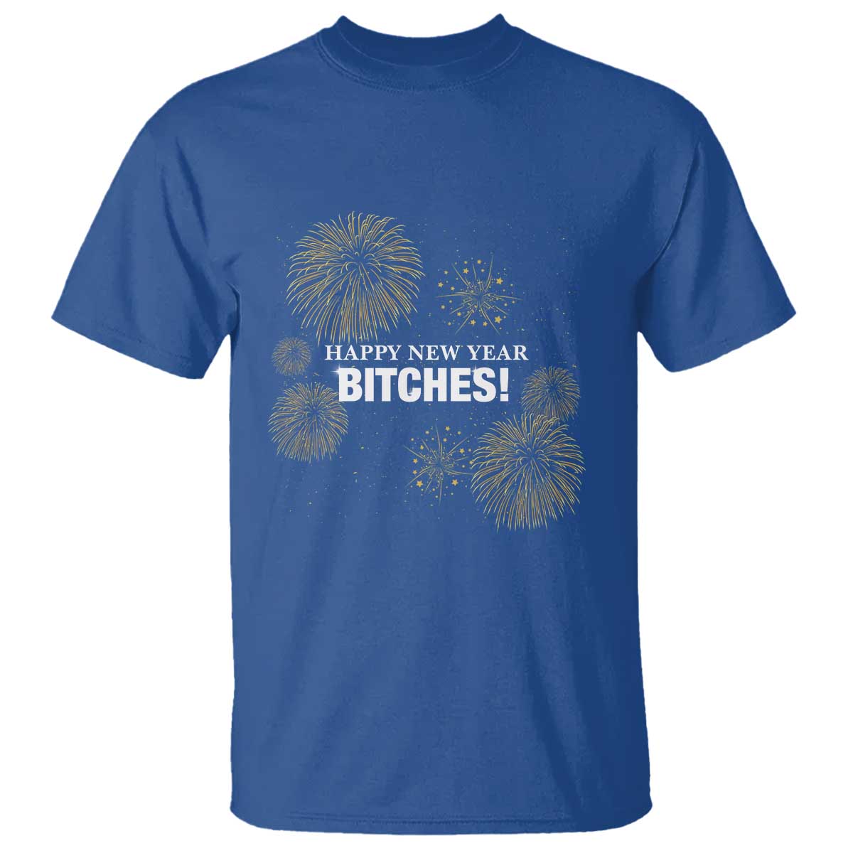 Funny Happy New Year Bitches T Shirt NYE Party Fireworks TS11 Royal Blue Print Your Wear
