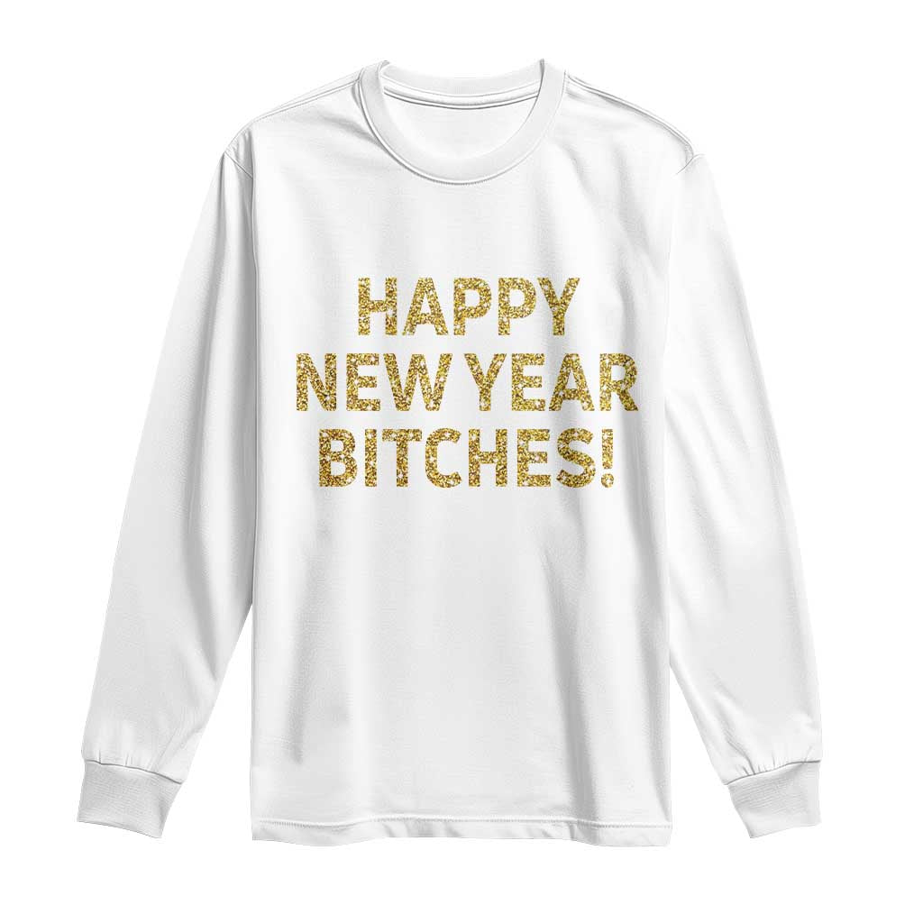 Funny Happy New Year Bitches Long Sleeve Shirt NYE Party Faux Glitter Effect Printed TS11 White Print Your Wear