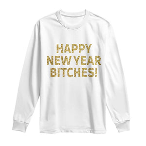 Funny Happy New Year Bitches Long Sleeve Shirt NYE Party Faux Glitter Effect Printed TS11 White Print Your Wear