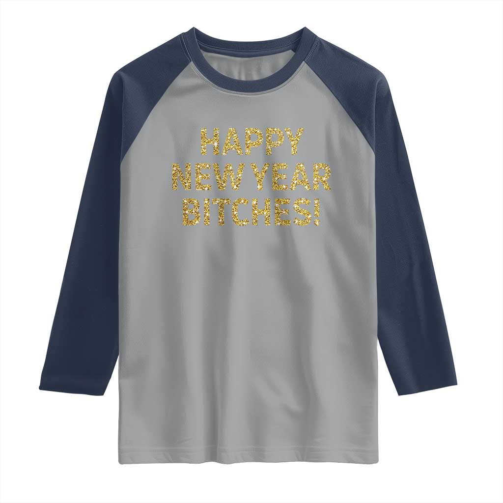 Funny Happy New Year Bitches Raglan Shirt NYE Party Faux Glitter Effect Printed TS11 Sport Gray Navy Print Your Wear