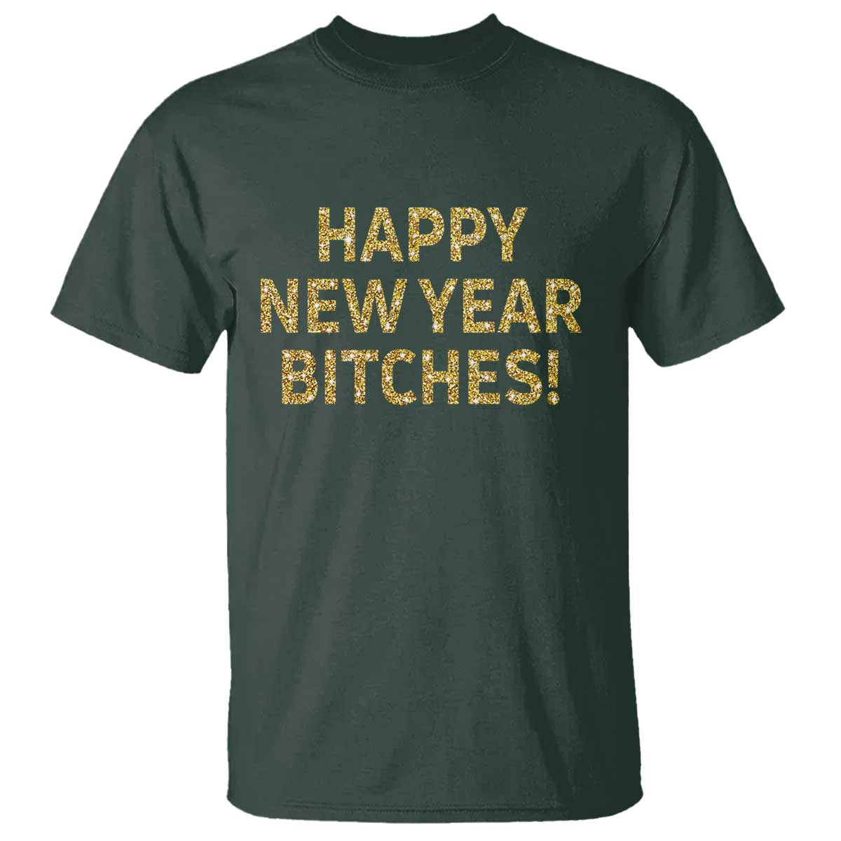 Funny Happy New Year Bitches T Shirt NYE Party Faux Glitter Effect Printed TS11 Dark Forest Green Print Your Wear