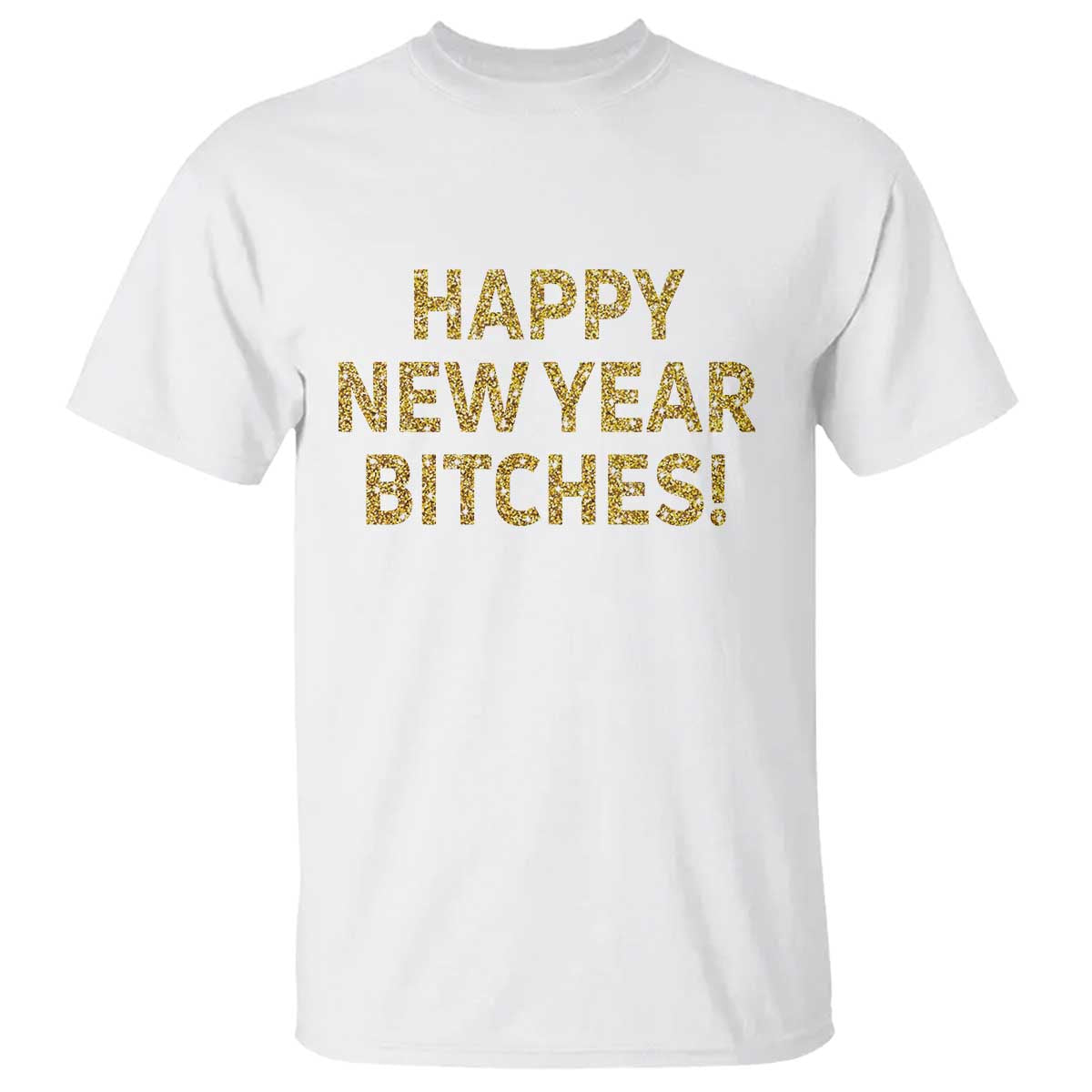 Funny Happy New Year Bitches T Shirt NYE Party Faux Glitter Effect Printed TS11 White Print Your Wear