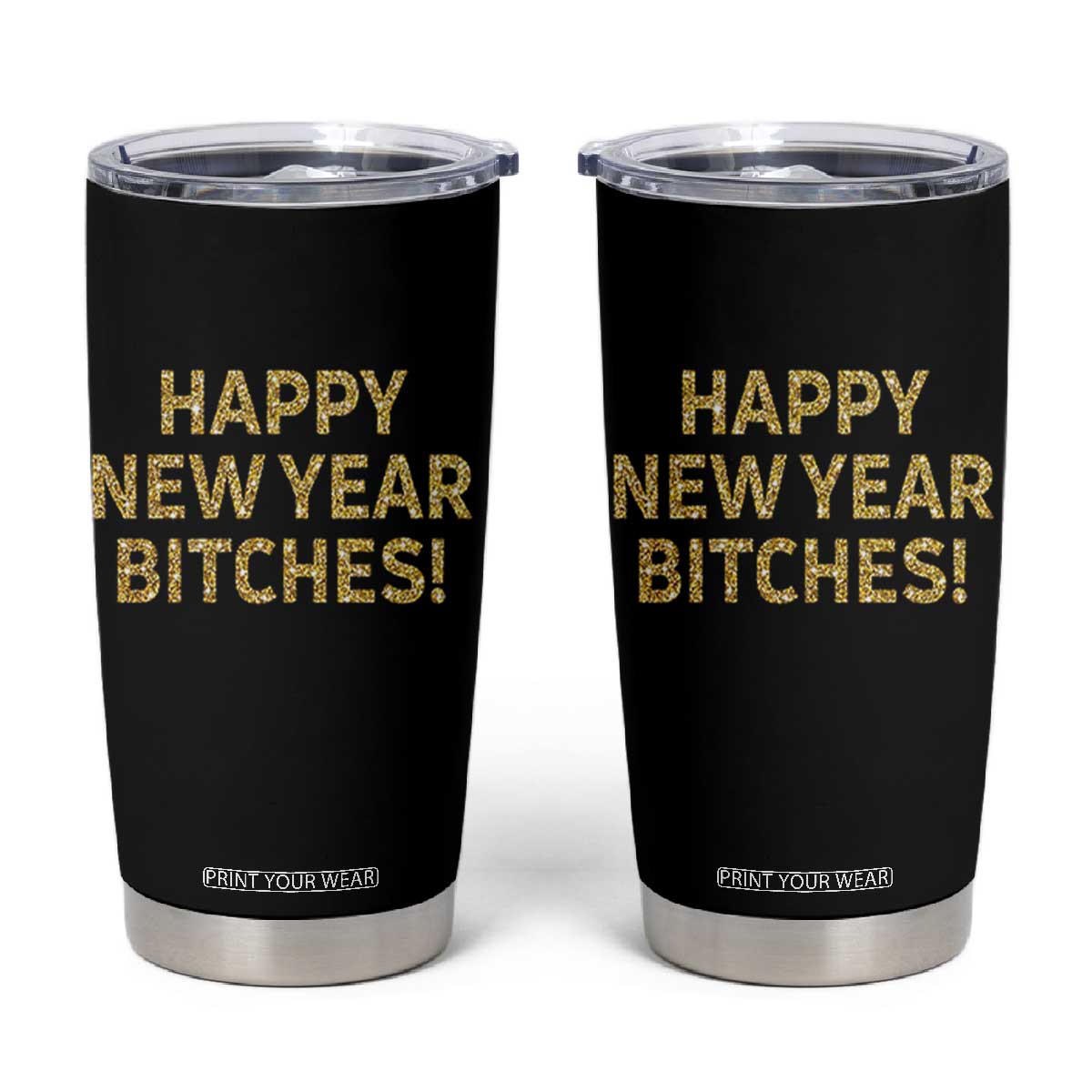 Funny Happy New Year Bitches Tumbler Cup NYE Party Faux Glitter Effect Printed TS11 Black Print Your Wear
