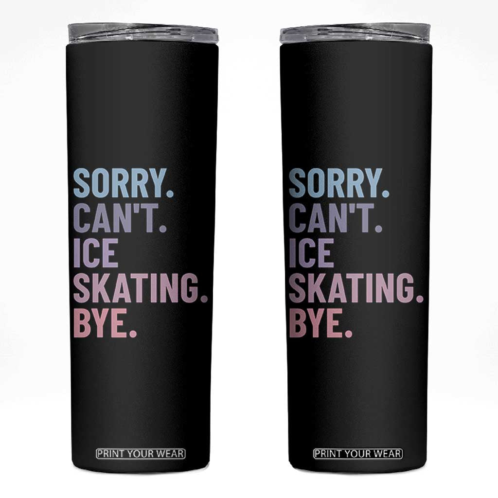 Sorry Cant Ice Skating Bye Skinny Tumbler Funny Ice Skating Lovers TS11 Black Print Your Wear