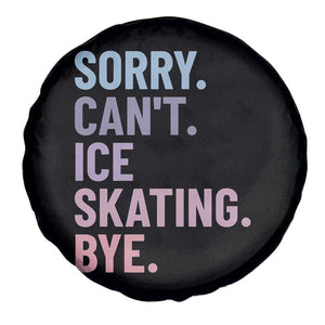 Sorry Cant Ice Skating Bye Spare Tire Cover Funny Ice Skating Lovers TS11 Print Your Wear