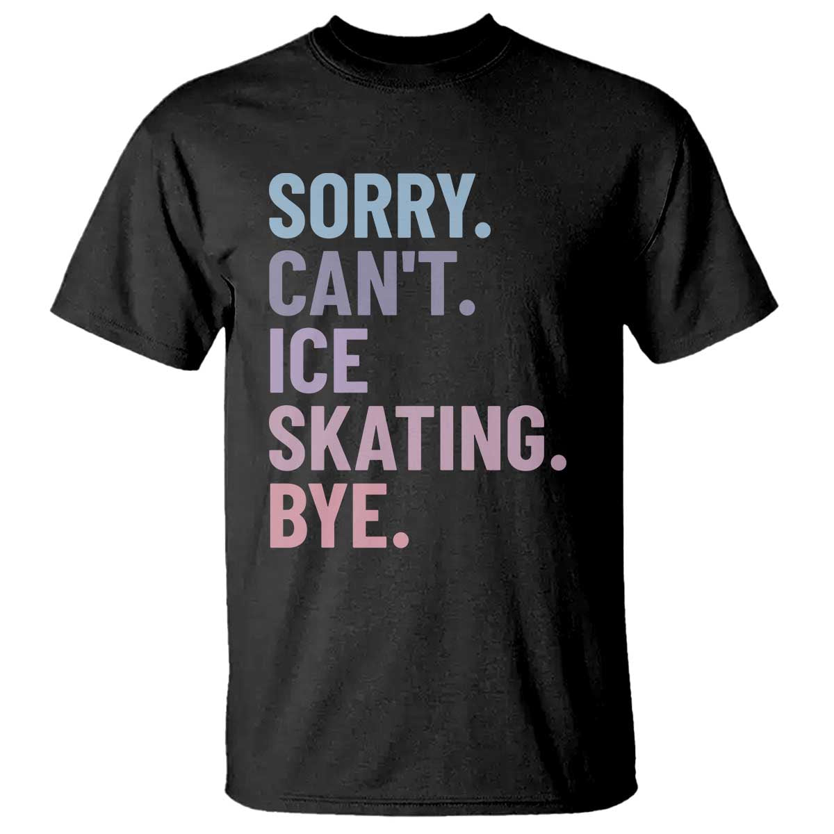 Sorry Cant Ice Skating Bye T Shirt Funny Ice Skating Lovers TS11 Black Print Your Wear