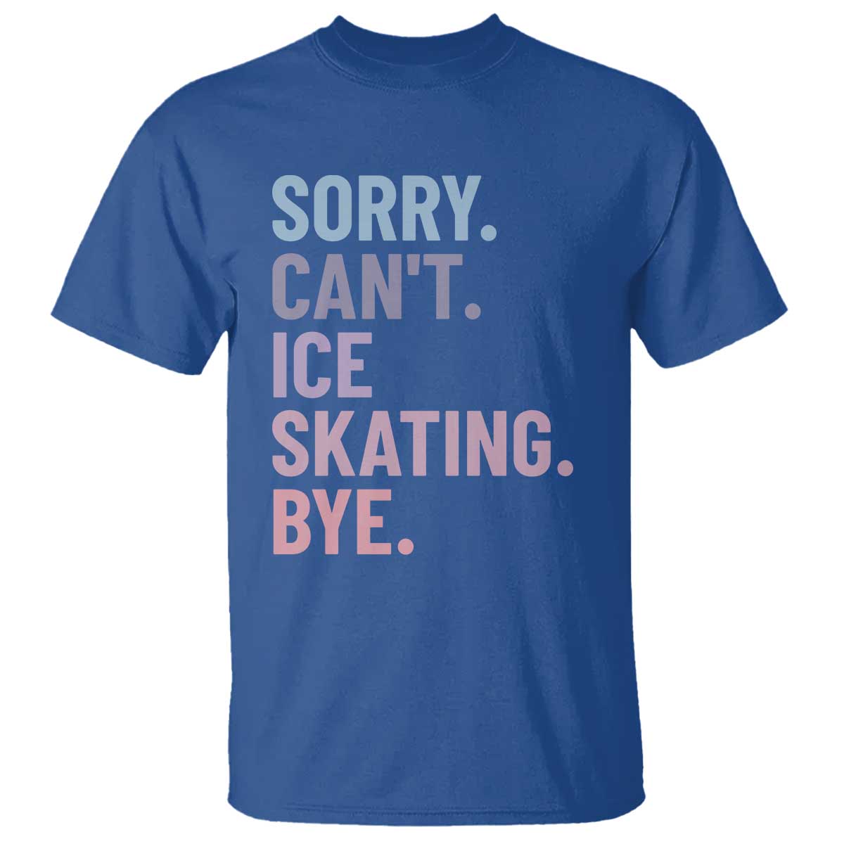 Sorry Cant Ice Skating Bye T Shirt Funny Ice Skating Lovers TS11 Royal Blue Print Your Wear