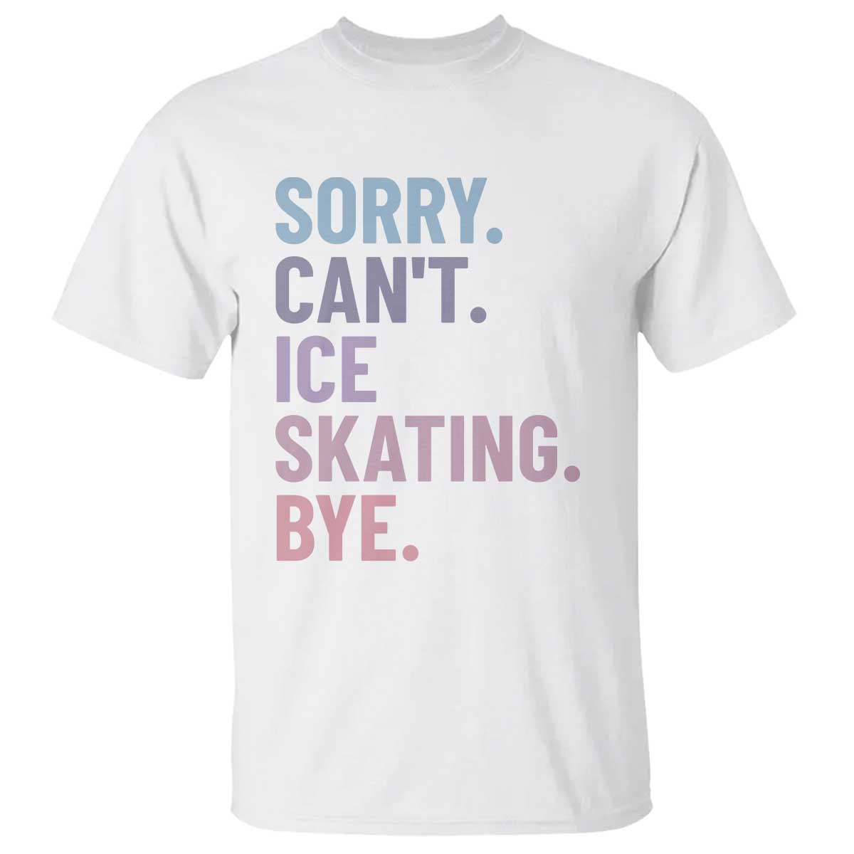 Sorry Cant Ice Skating Bye T Shirt Funny Ice Skating Lovers TS11 White Print Your Wear