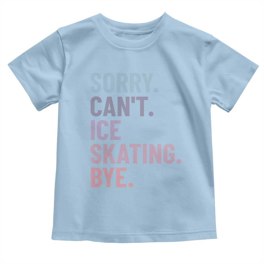 Sorry Cant Ice Skating Bye Toddler T Shirt Funny Ice Skating Lovers TS11 Light Blue Print Your Wear