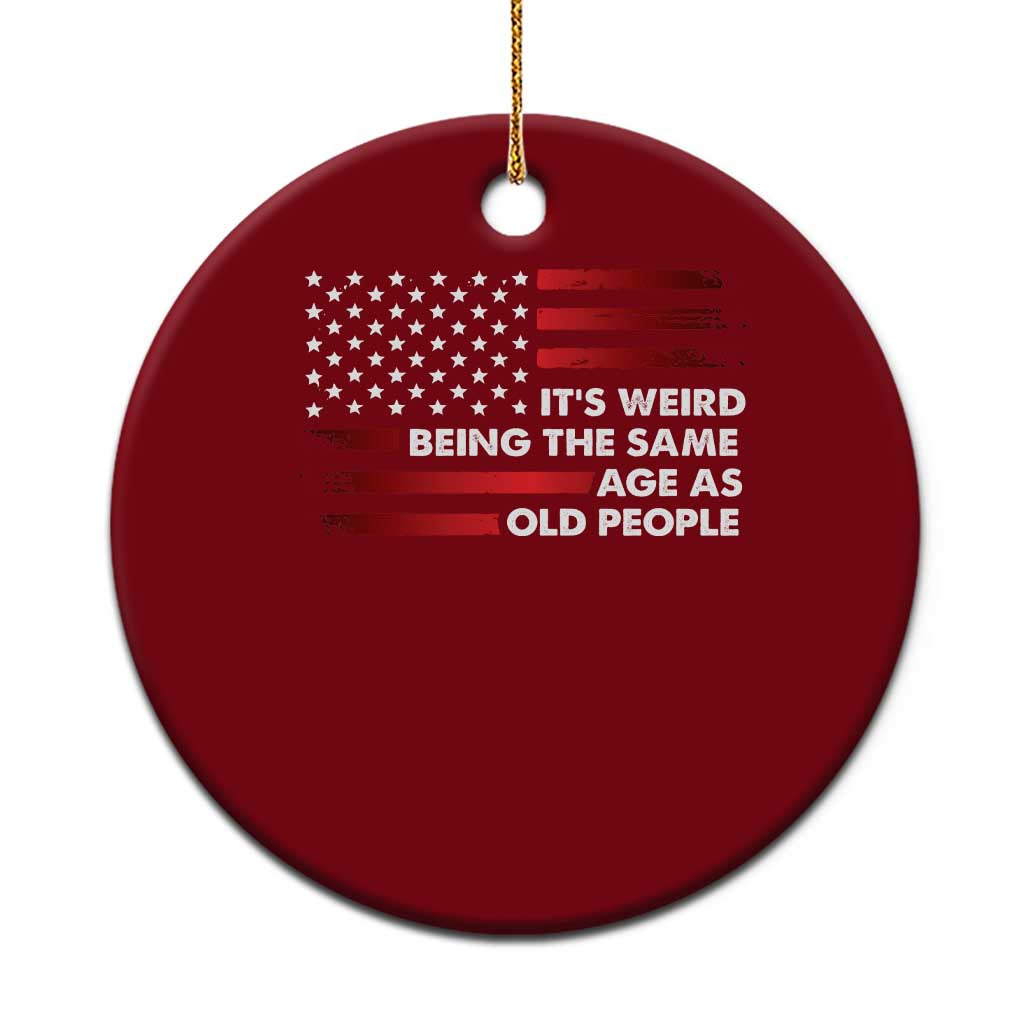 Funny It's Weird Being The Same Age As Old People Ceramic Ornament Vintage American Flag - Print Your Wear
