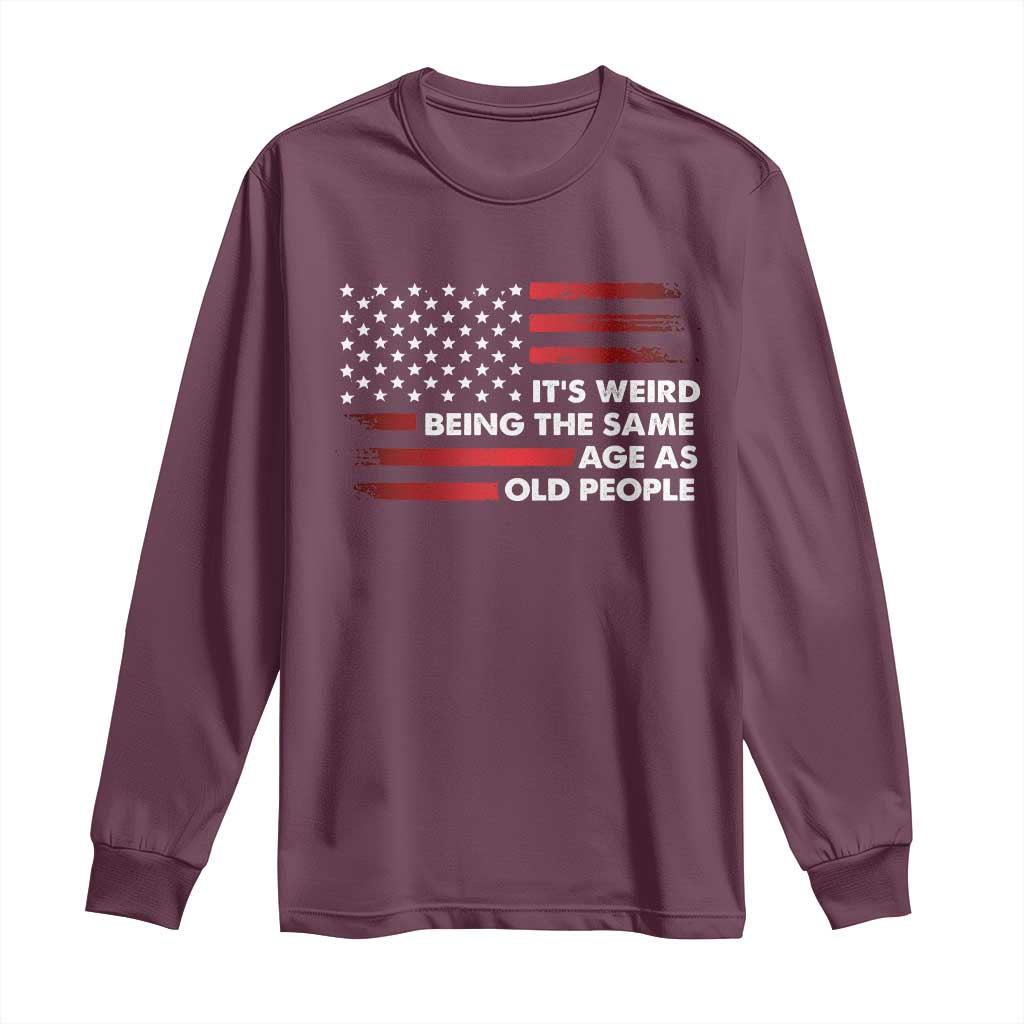 Funny It's Weird Being The Same Age As Old People Long Sleeve Shirt Vintage American Flag TS11 Maroon Print Your Wear