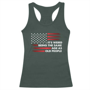 Funny It's Weird Being The Same Age As Old People Racerback Tank Top Vintage American Flag TS11 Dark Forest Green Print Your Wear