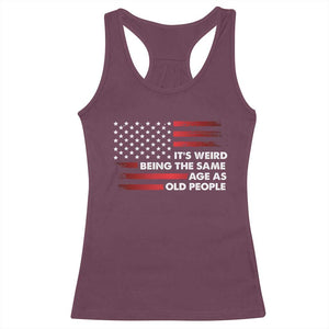 Funny It's Weird Being The Same Age As Old People Racerback Tank Top Vintage American Flag TS11 Maroon Print Your Wear