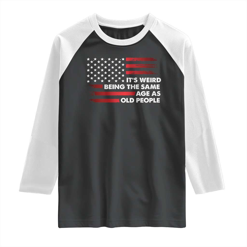 Funny It's Weird Being The Same Age As Old People Raglan Shirt Vintage American Flag TS11 Black White Print Your Wear