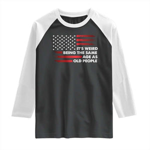 Funny It's Weird Being The Same Age As Old People Raglan Shirt Vintage American Flag TS11 Black White Print Your Wear