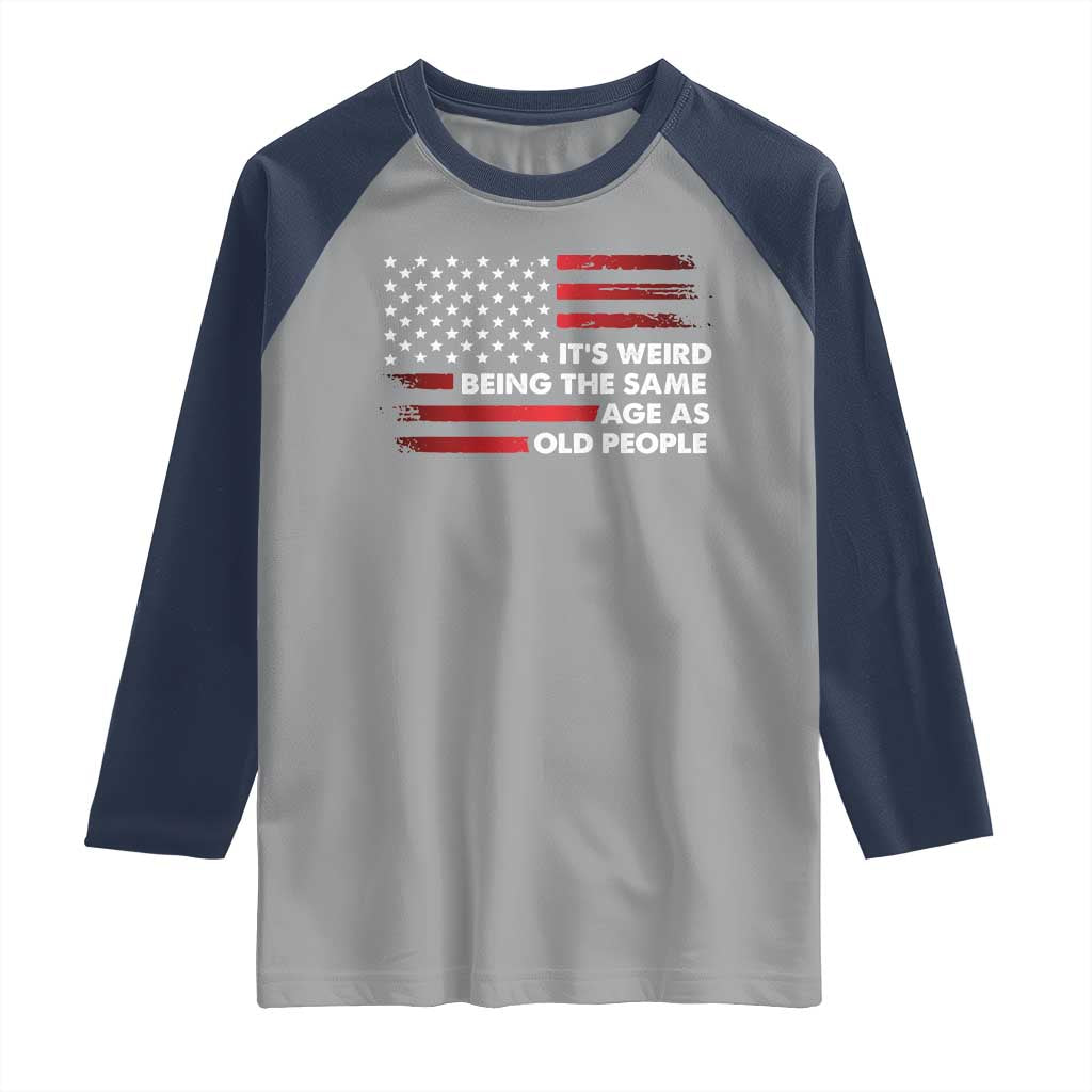 Funny It's Weird Being The Same Age As Old People Raglan Shirt Vintage American Flag TS11 Sport Gray Navy Print Your Wear