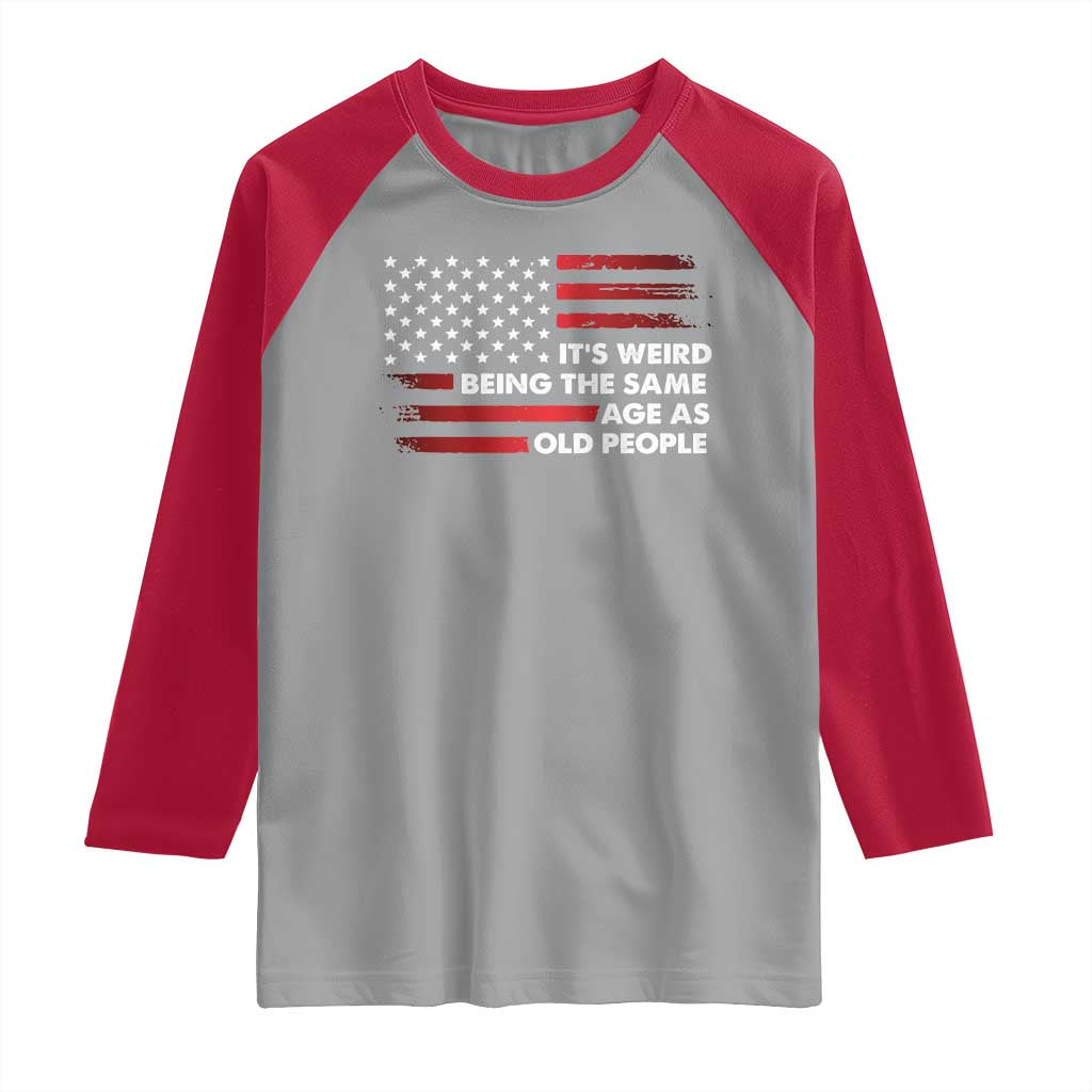 Funny It's Weird Being The Same Age As Old People Raglan Shirt Vintage American Flag TS11 Sport Gray Red Print Your Wear