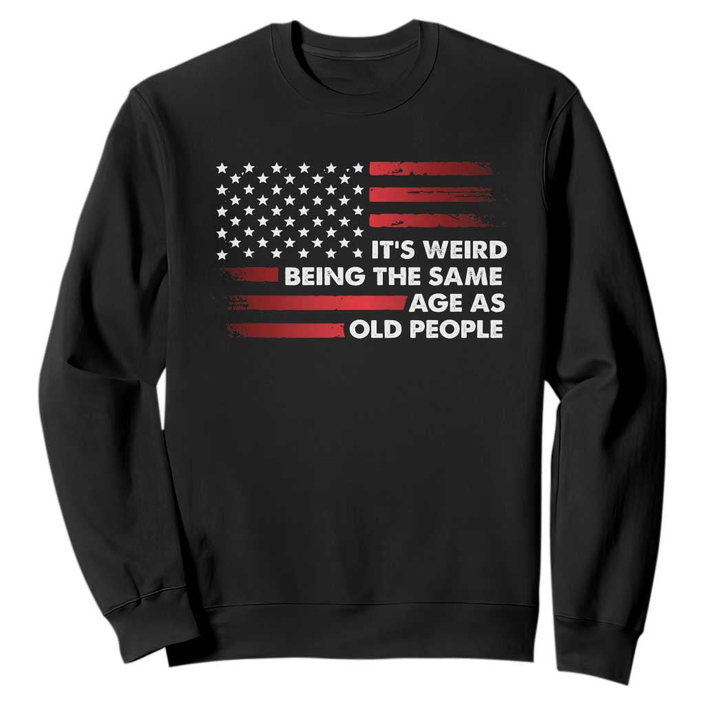 Funny It's Weird Being The Same Age As Old People Sweatshirt Vintage American Flag TS11 Black Print Your Wear