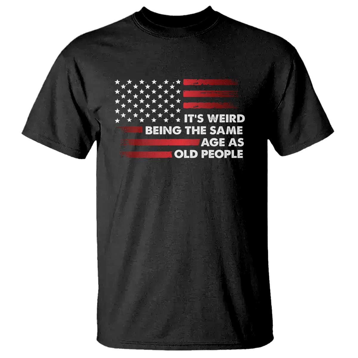 Funny It's Weird Being The Same Age As Old People T Shirt Vintage American Flag TS11 Black Print Your Wear