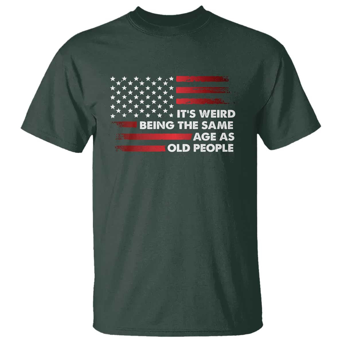 Funny It's Weird Being The Same Age As Old People T Shirt Vintage American Flag TS11 Dark Forest Green Print Your Wear