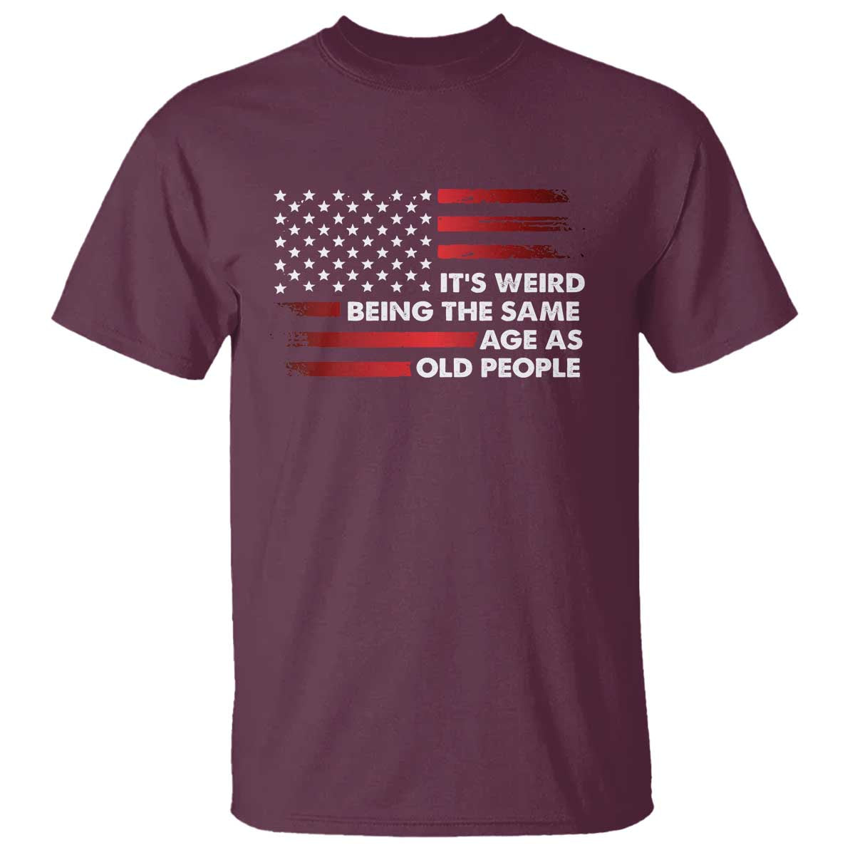 Funny It's Weird Being The Same Age As Old People T Shirt Vintage American Flag TS11 Maroon Print Your Wear