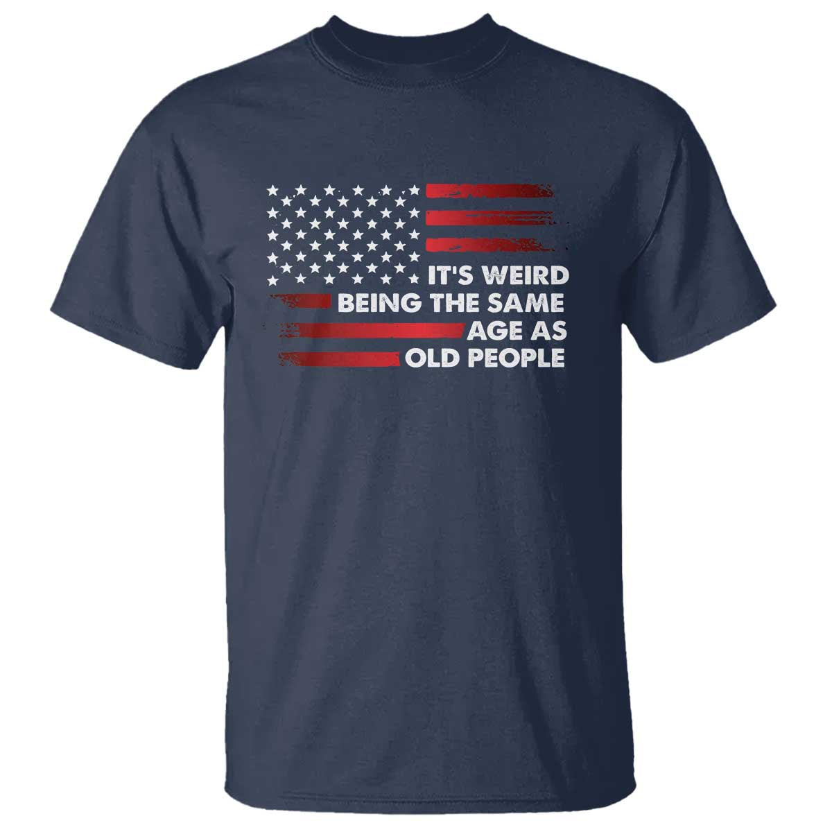 Funny It's Weird Being The Same Age As Old People T Shirt Vintage American Flag TS11 Navy Print Your Wear